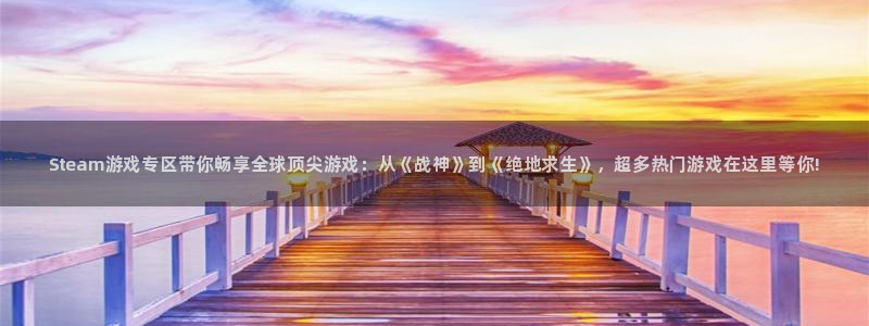 高德娱乐app下载：Steam游戏专区带你畅享全球顶尖游戏：