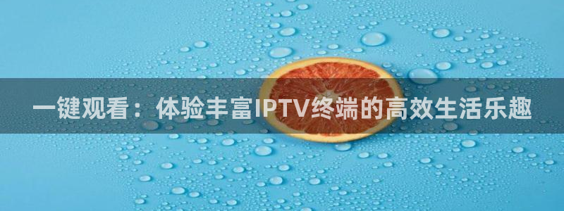 斗球app最新版本：一键观看：体验丰富IPTV终端的高效生活乐趣