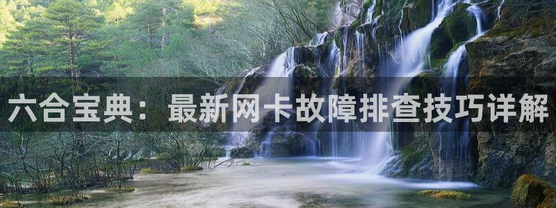 斗球直播平台下载：六合宝典：最新网卡故障排查技巧详解